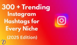 300 + Trending Instagram Hashtags for Every Niche (2025 Edition)