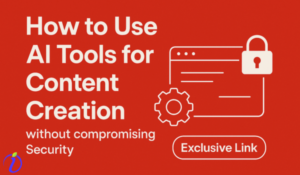 How to Use AI Tools for Content Creation without compromising Security