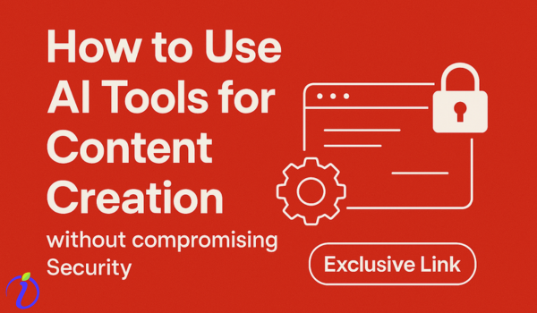 How to Use AI Tools for Content Creation without compromising Security