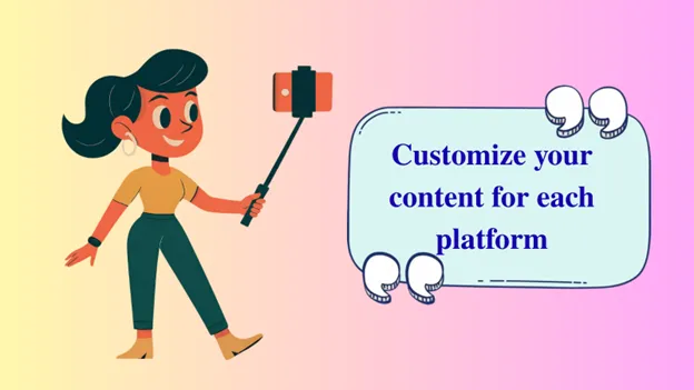 Customize your content for each platform