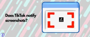 Does TikTok notify screenshots?