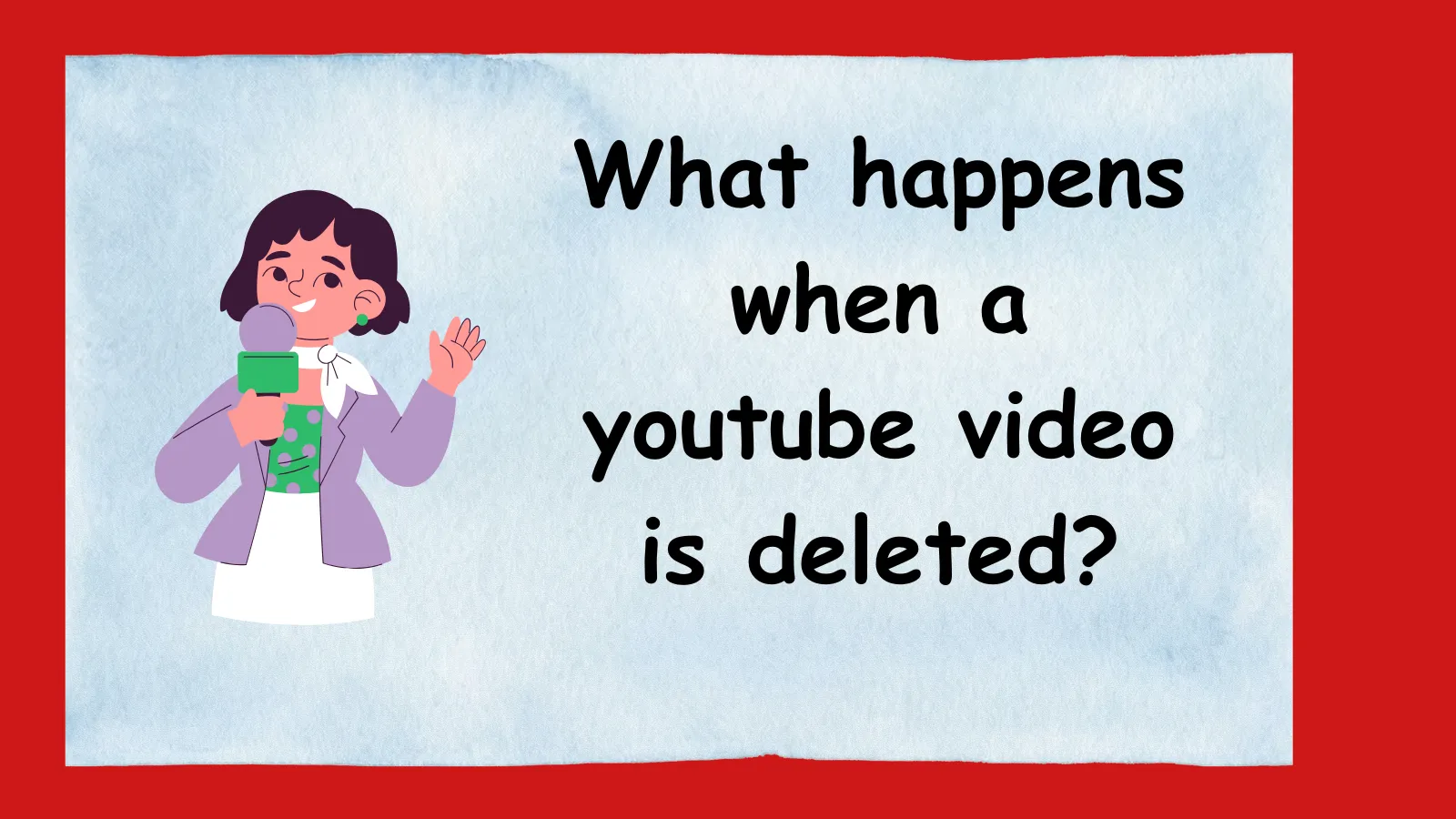 When a YouTube video is deleted